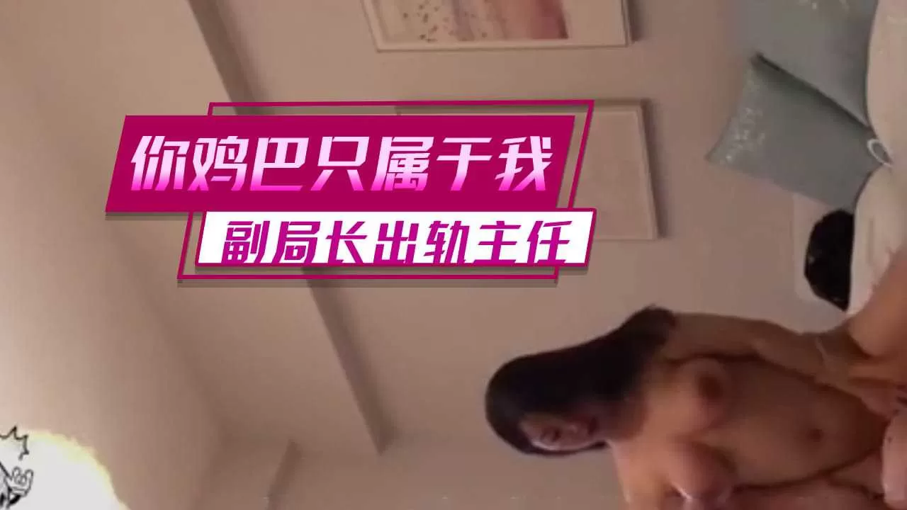 你的鸡巴只能属于我”副局长出轨主任